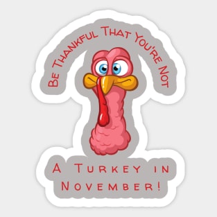 Be Thankful That You're Not A Turkey in November Sticker